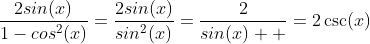\frac{2sin(x)}{1-cos^2(x)}=\frac{2sin(x)}{sin^2(x)}=\frac{2}{sin(x)  }=2\csc(x)