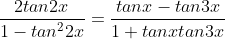 \frac{2tan2x}{1-tan^22x}=\frac{tanx-tan3x}{1+tanxtan3x}