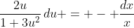 \frac{2u}{1+3u^2}\,du = - \frac{dx}{x}