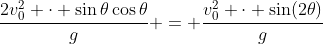 \frac{2v_0^2 \cdot \sin{\theta}\cos{\theta}}{g} = \frac{v_0^2 \cdot \sin(2\theta)}{g}