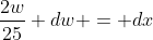 \frac{2w}{25} dw = dx