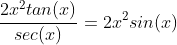 \frac{2x^{2}tan(x)}{sec(x)}=2x^{2}sin(x)