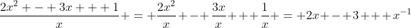 \frac{2x^2 - 3x + 1}{x} = \frac{2x^2}{x} - \frac{3x}{x} + \frac{1}{x} = 2x - 3 + x^{-1}