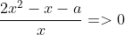 \frac{2x^2-x-a}{x}=>0