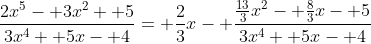 \frac{2x^5- 3x^2+ 5}{3x^4+ 5x- 4}= \frac{2}{3}x- \frac{\frac{13}{3}x^2- \frac{8}{3}x- 5}{3x^4+ 5x- 4}