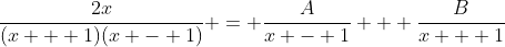 \frac{2x}{(x + 1)(x - 1)} = \frac{A}{x - 1} + \frac{B}{x + 1}