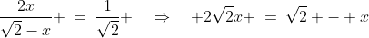 \frac{2x}{\sqrt{2}-x} \:=\:\frac{1}{\sqrt{2}} \quad\Rightarrow\quad 2\sqrt{2}x \:=\:\sqrt{2} - x