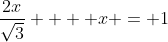 \frac{2x}{\sqrt{3}}  + x = 1