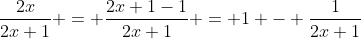 \frac{2x}{2x+1} = \frac{2x+1-1}{2x+1} = 1 - \frac{1}{2x+1}
