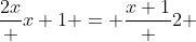 \frac{2x} {x+1} = \frac{x+1} {2} 