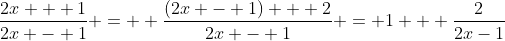 \frac{2x + 1}{2x - 1} =  \frac{(2x - 1) + 2}{2x - 1} = 1 + \frac{2}{2x-1}