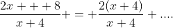 \frac{2x + 8}{x+4} = \frac{2(x+4)}{x+4} ....