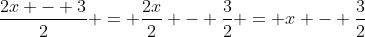 \frac{2x - 3}{2} = \frac{2x}{2} - \frac{3}{2} = x - \frac{3}{2}