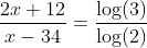 \frac{2x+12}{x-34}=\frac{\log(3)}{\log(2)}