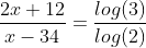 \frac{2x+12}{x-34}=\frac{log(3)}{log(2)}