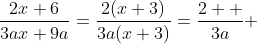 \frac{2x+6}{3ax+9a}=\frac{2(x+3)}{3a(x+3)}=\frac{2  }{3a} 