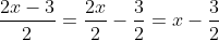 \frac{2x-3}{2}=\frac{2x}{2}-\frac{3}{2}=x-\frac{3}{2}