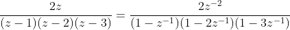 \frac{2z}{(z-1)(z-2)(z-3)}=\frac{2z^{-2}}{(1-z^{-1})(1-2z^{-1})(1-3z^{-1})}