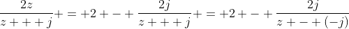 \frac{2z}{z + j} = 2 - \frac{2j}{z + j} = 2 - \frac{2j}{z - (-j)}