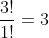 \frac{3!}{1!}=3