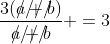 \frac{3(\rlap{////}a+b)}{\rlap{////}a+b} =3