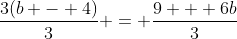 \frac{3(b - 4)}{3} = \frac{9 + 6b}{3}