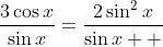 \frac{3\cos{x}}{\sin{x}}=\frac{2\sin^2{x}}{\sin{x}  }