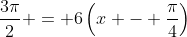 \frac{3\pi}{2} = 6\left(x - \frac{\pi}{4}\right)