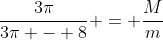 \frac{3\pi}{3\pi - 8} = \frac{M}{m}