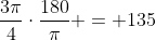 \frac{3\pi}{4}\cdot\frac{180}{\pi} = 135