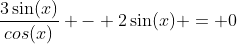 \frac{3\sin(x)}{cos(x)} - 2\sin(x) = 0