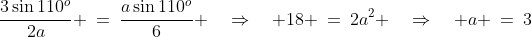 \frac{3\sin110^o}{2a} \:=\:\frac{a\sin110^o}{6} \quad\Rightarrow\quad 18 \:=\:2a^2 \quad\Rightarrow\quad a \:=\:3