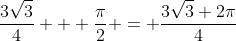\frac{3\sqrt{3}}{4} + \frac{\pi}{2} = \frac{3\sqrt{3}+2{\pi}}{4}
