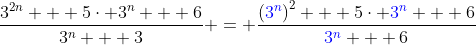 \frac{3^{2n} + 5\cdot 3^n + 6}{3^n + 3} = \frac{\left({\color{blue}3^n}\right)^2 + 5\cdot {\color{blue}3^n} + 6}{{\color{blue}3^n} + 6}