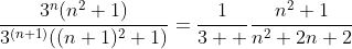 \frac{3^n(n^2+1)}{3^{(n+1)}((n+1)^2+1)}=\frac{1}{3  }\frac{n^2+1}{n^2+2n+2}