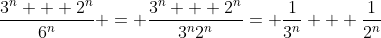 \frac{3^n + 2^n}{6^n} = \frac{3^n + 2^n}{3^n2^n}= \frac{1}{3^n} + \frac{1}{2^n}