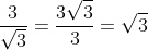 \frac{3}{\sqrt{3}}=\frac{3\sqrt{3}}{3}=\sqrt{3}