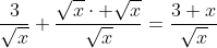 \frac{3}{\sqrt{x}}+\frac{\sqrt{x}\cdot \sqrt{x}}{\sqrt{x}}=\frac{3+x}{\sqrt{x}}