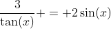 \frac{3}{\tan(x)} = 2\sin(x)