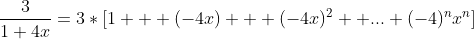 \frac{3}{1+4x}=3*[1 + (-4x) + (-4x)^{2} +...+(-4)^{n}x^{n}]