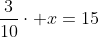 \frac{3}{10}\cdot x=15
