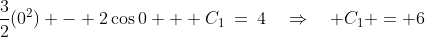 \frac{3}{2}(0^2) - 2\cos0 + C_1\:=\:4\quad\Rightarrow\quad C_1 = 6