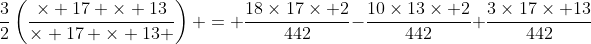 \frac{3}{2}\left(\frac{\times 17 \times 13}{\times 17 \times 13 }\right) = \frac{18\times17\times 2}{442}-\frac{10\times13\times 2}{442}+\frac{3\times17\times 13}{442}