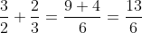 \frac{3}{2}+\frac{2}{3}=\frac{9+4}{6}=\frac{13}{6}