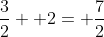 \frac{3}{2}+ 2= \frac{7}{2}