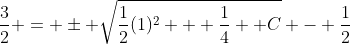 \frac{3}{2} = \pm \sqrt{\frac{1}{2}(1)^2 + \frac{1}{4} +C} - \frac{1}{2}