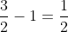 \frac{3}{2}-1=\frac{1}{2}