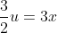 \frac{3}{2}u=3x