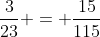 \frac{3}{23} = \frac{15}{115}