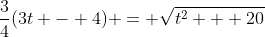 \frac{3}{4}(3t - 4) = \sqrt{t^2 + 20}
